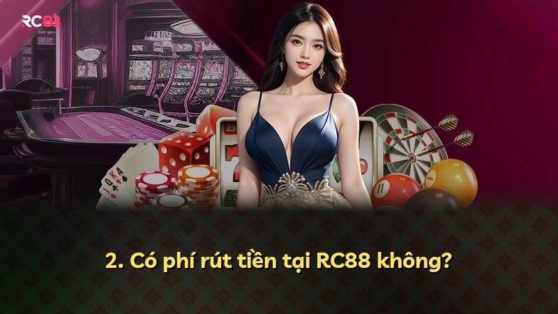 2. Có phí rút tiền tại RC88 không?