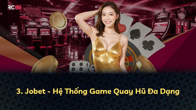 3. Jobet - Hệ Thống Game Quay Hũ Đa Dạng
