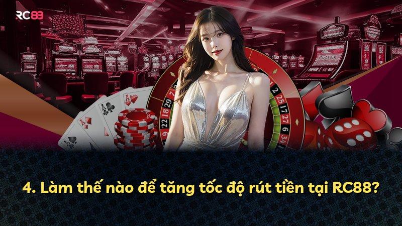 4. Làm thế nào để tăng tốc độ rút tiền tại RC88?
