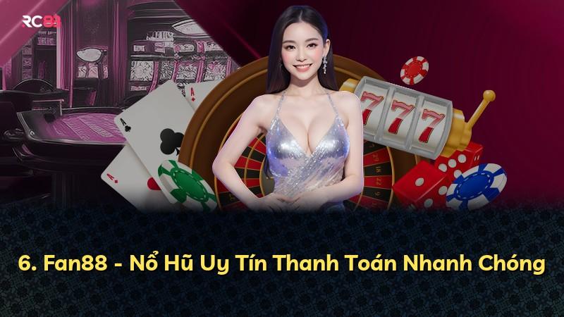 6. Fan88 - Nổ Hũ Uy Tín Thanh Toán Nhanh Chóng