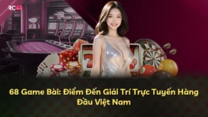 68 Game Bài: Điểm Đến Giải Trí Trực Tuyến Hàng Đầu Việt Nam