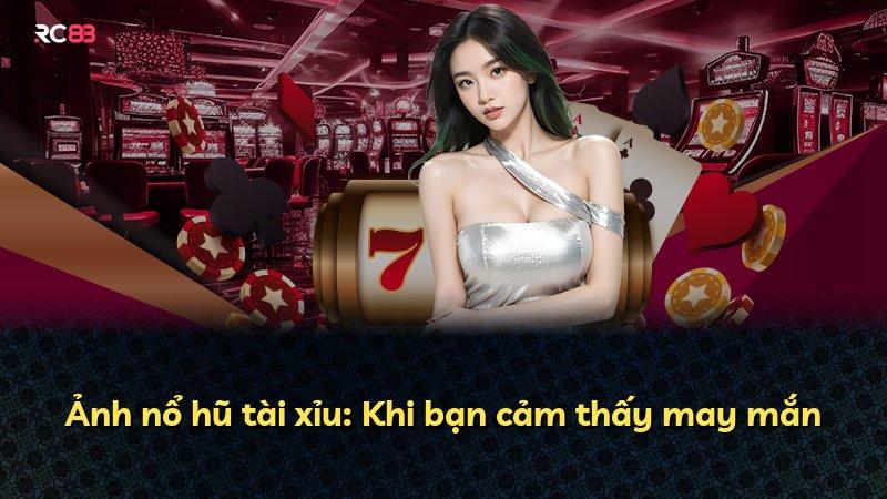 Ảnh nổ hũ tài xỉu: Khi bạn cảm thấy may mắn