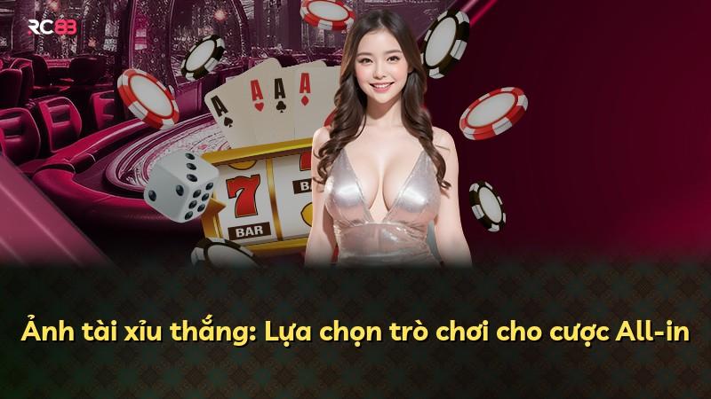 Ảnh tài xỉu thắng: Lựa chọn trò chơi cho cược All-in