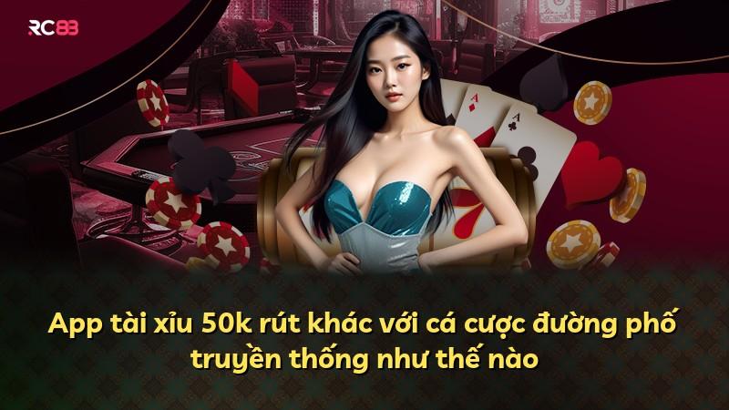 App tài xỉu 50k rút khác với cá cược đường phố truyền thống như thế nào