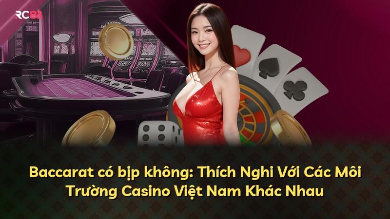 Baccarat có bịp không: Thích Nghi Với Các Môi Trường Casino Việt Nam Khác Nhau