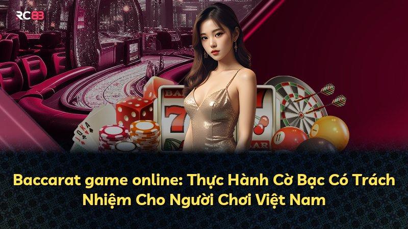 Baccarat game online: Thực Hành Cờ Bạc Có Trách Nhiệm Cho Người Chơi Việt Nam