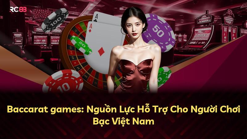 Baccarat games: Nguồn Lực Hỗ Trợ Cho Người Chơi Bạc Việt Nam