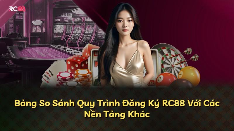 Bảng So Sánh Quy Trình Đăng Ký RC88 Với Các Nền Tảng Khác