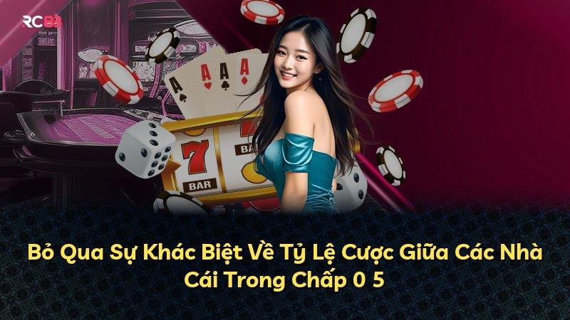 Bỏ Qua Sự Khác Biệt Về Tỷ Lệ Cược Giữa Các Nhà Cái Trong Chấp 0 5