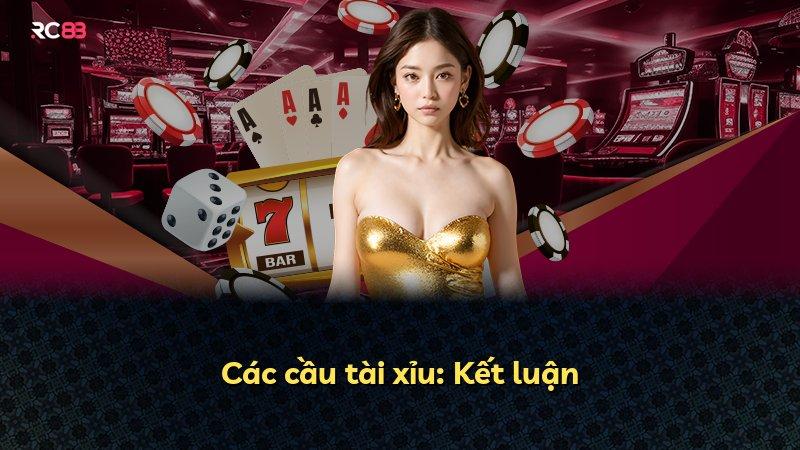 Các cầu tài xỉu: Kết luận