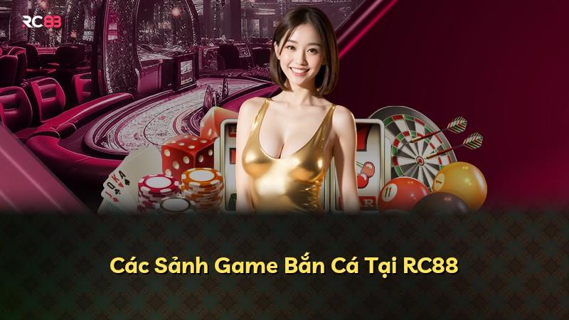 Các Sảnh Game Bắn Cá Tại RC88