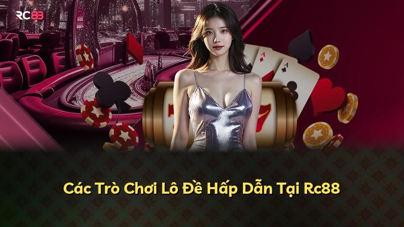 Các Trò Chơi Lô Đề Hấp Dẫn Tại Rc88