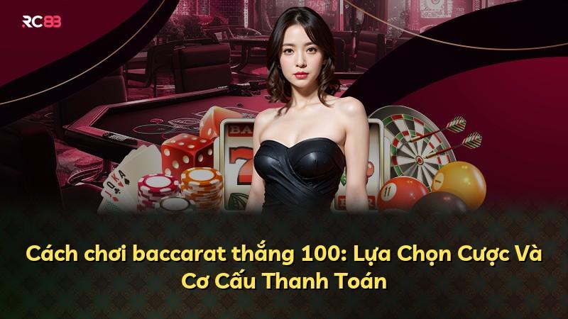 Cách chơi baccarat thắng 100: Lựa Chọn Cược Và Cơ Cấu Thanh Toán