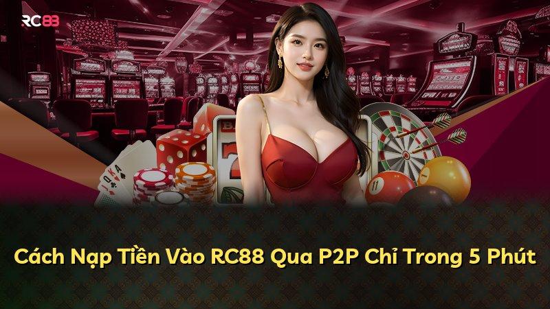 Cách Nạp Tiền Vào RC88 Qua P2P Chỉ Trong 5 Phút