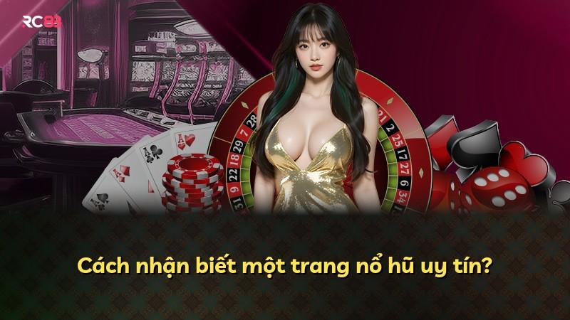 Cách nhận biết một trang nổ hũ uy tín?