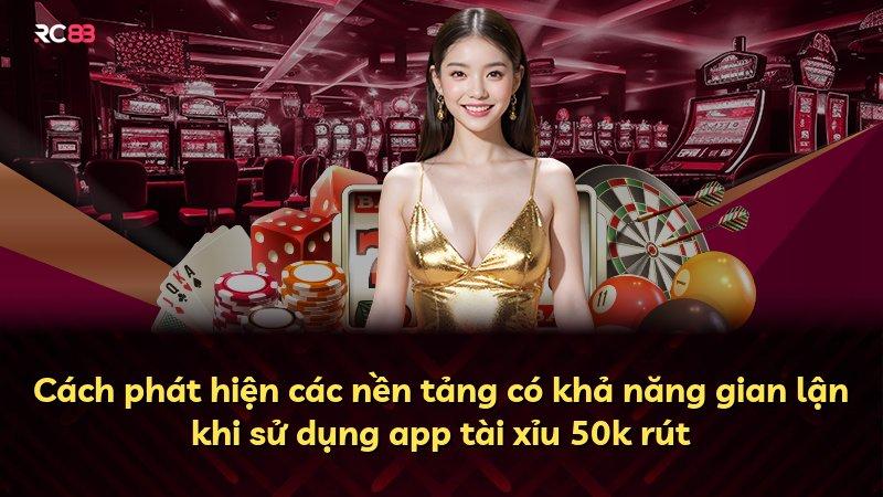 Cách phát hiện các nền tảng có khả năng gian lận khi sử dụng app tài xỉu 50k rút