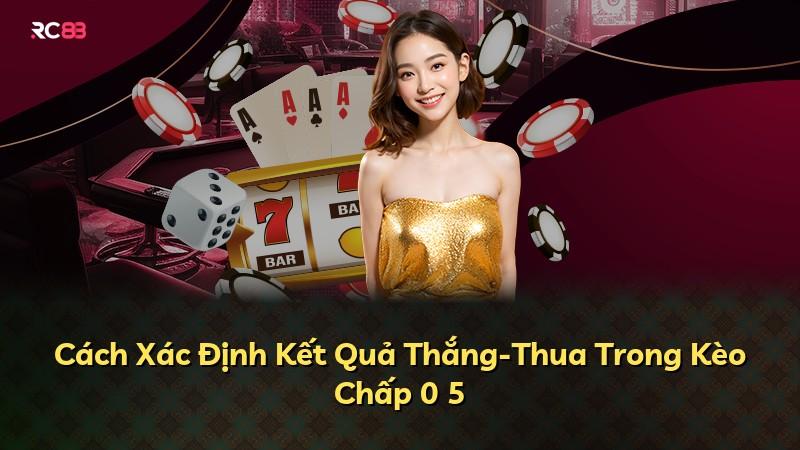 Cách Xác Định Kết Quả Thắng-Thua Trong Kèo Chấp 0 5