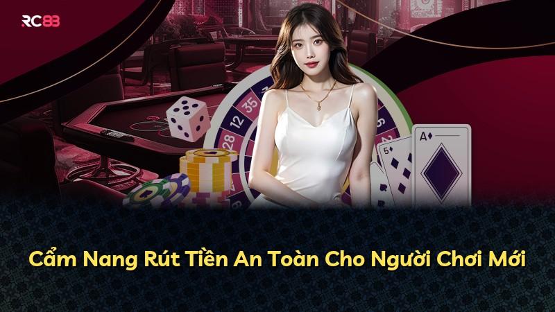 Cẩm Nang Rút Tiền An Toàn Cho Người Chơi Mới