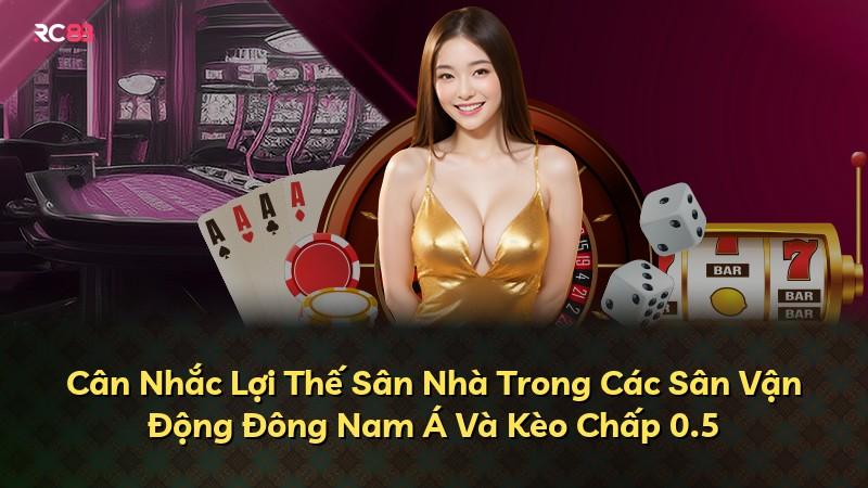 Cân Nhắc Lợi Thế Sân Nhà Trong Các Sân Vận Động Đông Nam Á Và Kèo Chấp 0.5