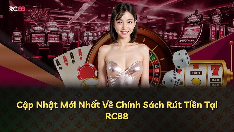 Cập Nhật Mới Nhất Về Chính Sách Rút Tiền Tại RC88