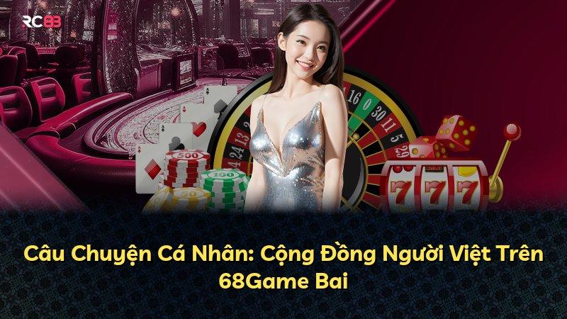 Câu Chuyện Cá Nhân: Cộng Đồng Người Việt Trên 68Game Bai