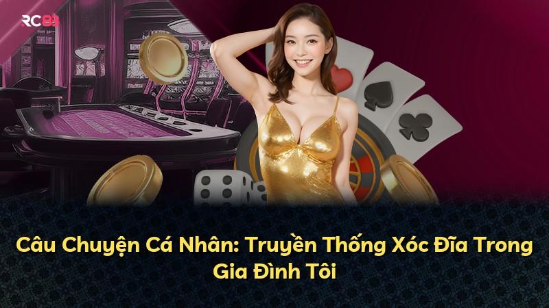Câu Chuyện Cá Nhân: Truyền Thống Xóc Đĩa Trong Gia Đình Tôi