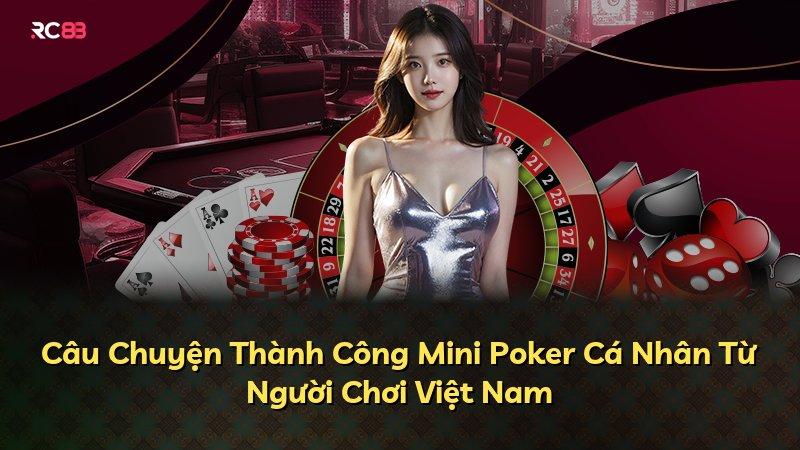 Câu Chuyện Thành Công Mini Poker Cá Nhân Từ Người Chơi Việt Nam