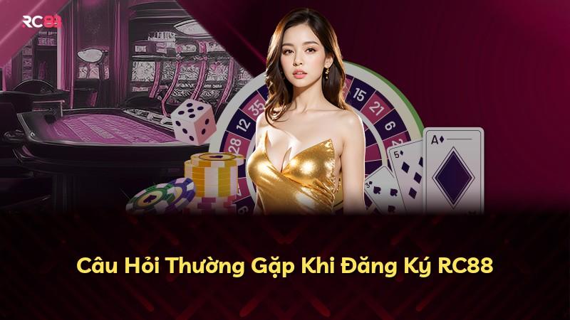Câu Hỏi Thường Gặp Khi Đăng Ký RC88