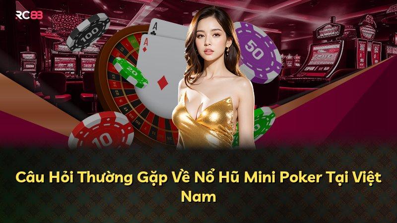 Câu Hỏi Thường Gặp Về Nổ Hũ Mini Poker Tại Việt Nam