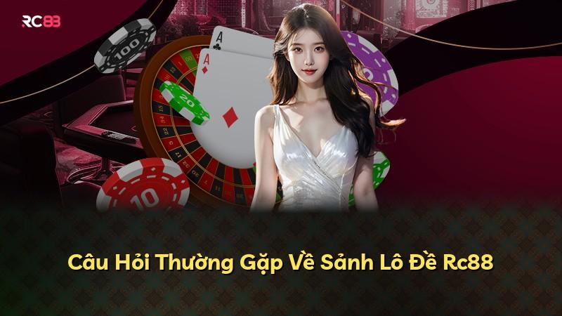 Câu Hỏi Thường Gặp Về Sảnh Lô Đề Rc88