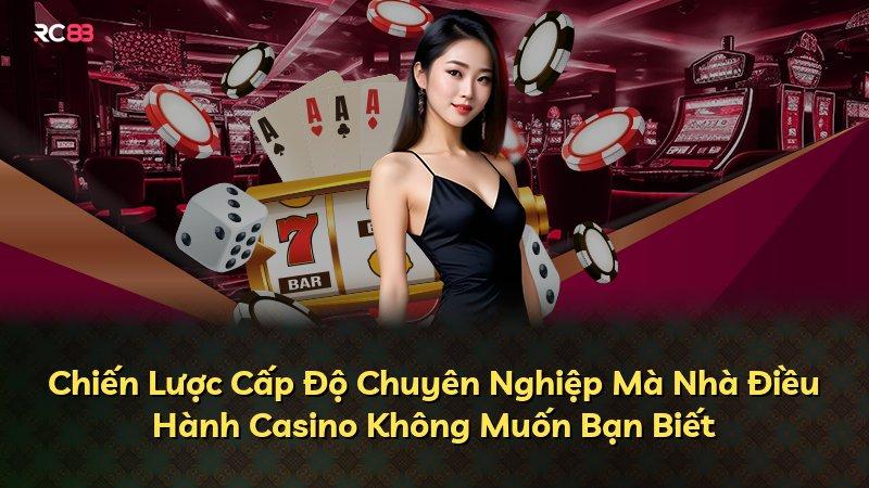 Chiến Lược Cấp Độ Chuyên Nghiệp Mà Nhà Điều Hành Casino Không Muốn Bạn Biết