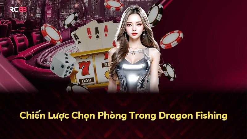 Chiến Lược Chọn Phòng Trong Dragon Fishing