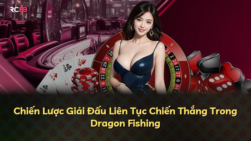 Chiến Lược Giải Đấu Liên Tục Chiến Thắng Trong Dragon Fishing
