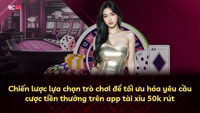 Chiến lược lựa chọn trò chơi để tối ưu hóa yêu cầu cược tiền thưởng trên app tài xỉu 50k rút