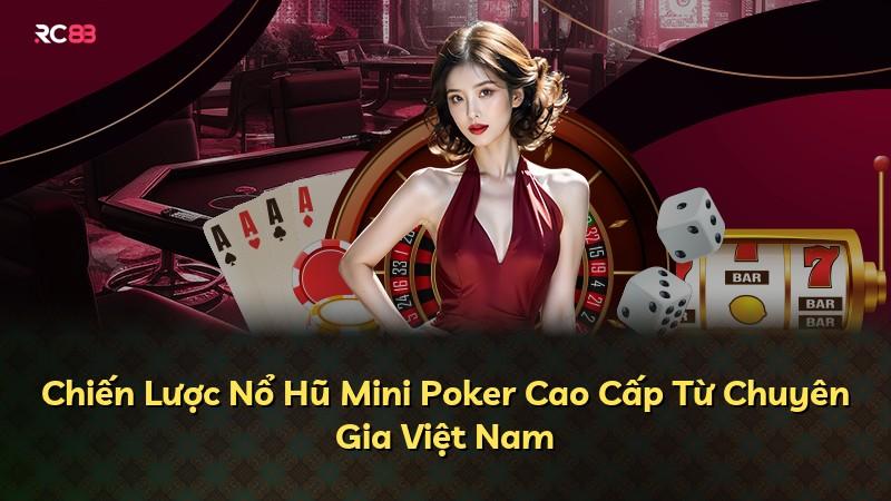 Chiến Lược Nổ Hũ Mini Poker Cao Cấp Từ Chuyên Gia Việt Nam