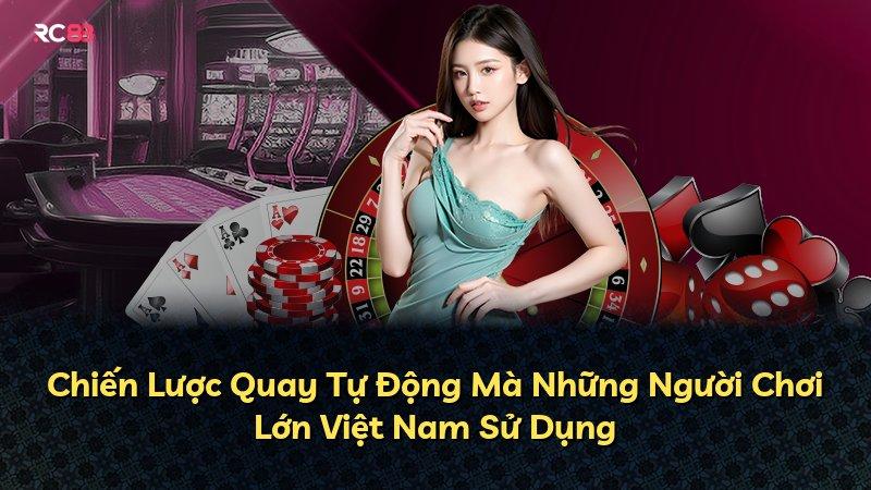 Chiến Lược Quay Tự Động Mà Những Người Chơi Lớn Việt Nam Sử Dụng