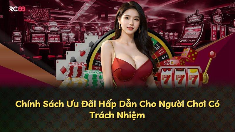 Chính Sách Ưu Đãi Hấp Dẫn Cho Người Chơi Có Trách Nhiệm