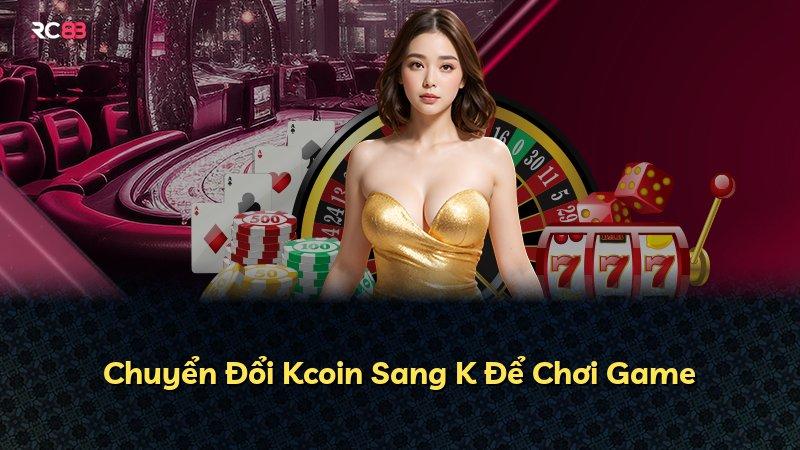 Chuyển Đổi Kcoin Sang K Để Chơi Game