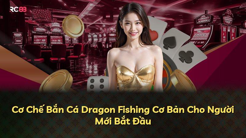 Cơ Chế Bắn Cá Dragon Fishing Cơ Bản Cho Người Mới Bắt Đầu