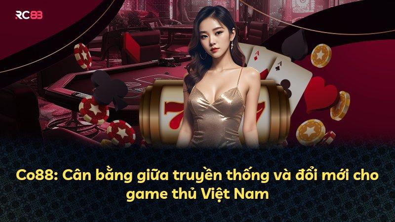 Co88: Cân bằng giữa truyền thống và đổi mới cho game thủ Việt Nam