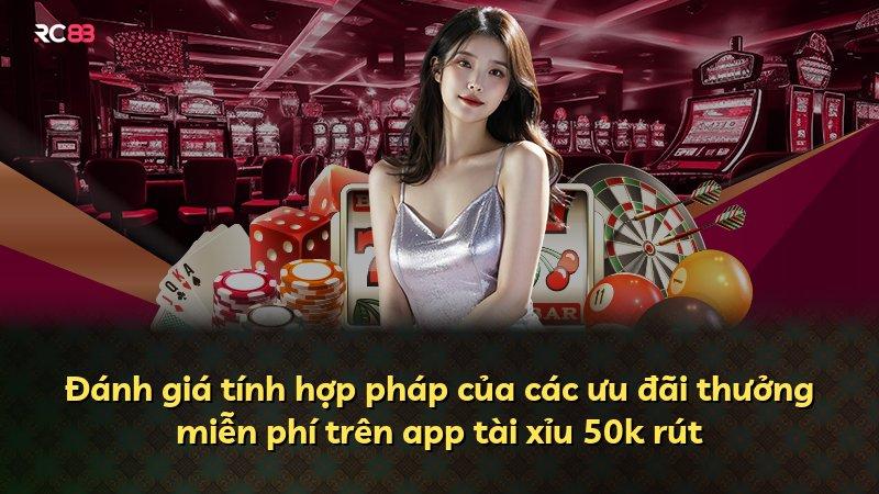 Đánh giá tính hợp pháp của các ưu đãi thưởng miễn phí trên app tài xỉu 50k rút