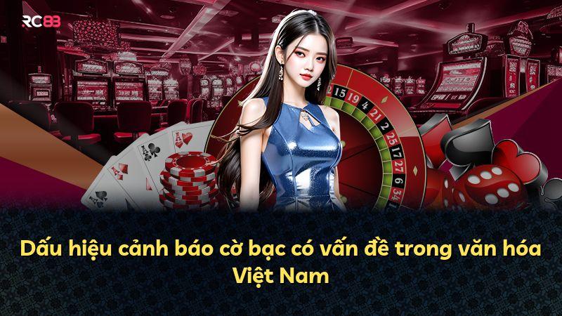 Dấu hiệu cảnh báo cờ bạc có vấn đề trong văn hóa Việt Nam