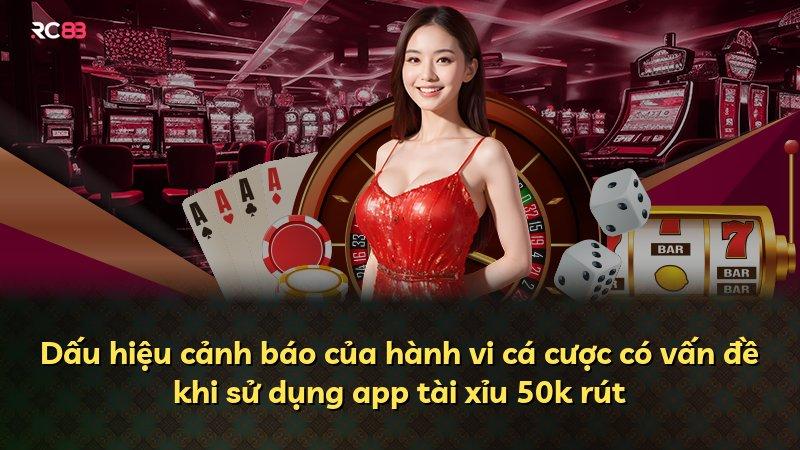 Dấu hiệu cảnh báo của hành vi cá cược có vấn đề khi sử dụng app tài xỉu 50k rút