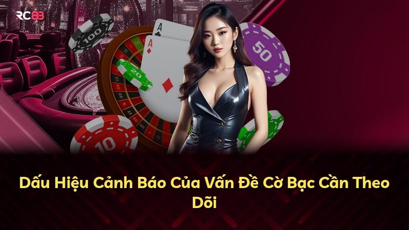 Dấu Hiệu Cảnh Báo Của Vấn Đề Cờ Bạc Cần Theo Dõi