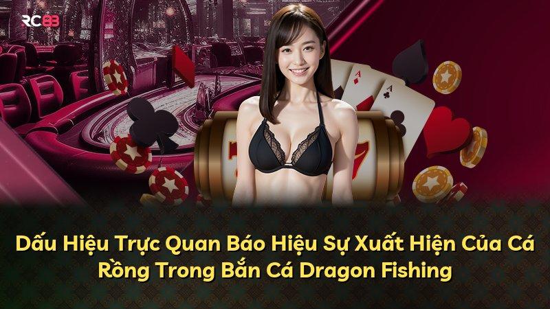 Dấu Hiệu Trực Quan Báo Hiệu Sự Xuất Hiện Của Cá Rồng Trong Bắn Cá Dragon Fishing