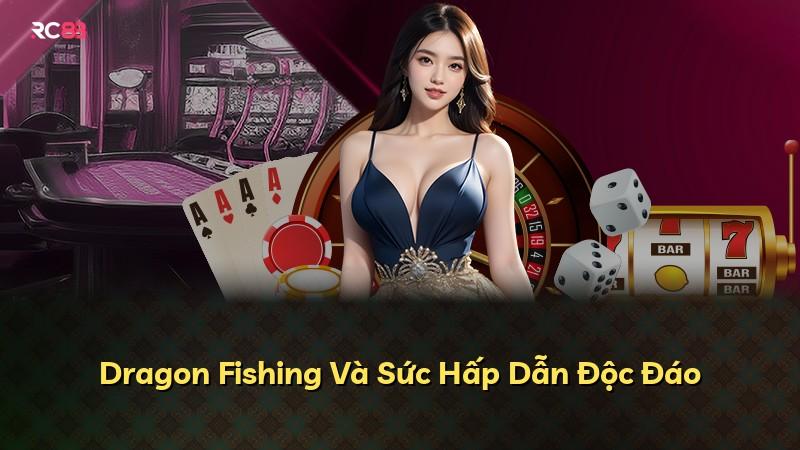 Dragon Fishing Và Sức Hấp Dẫn Độc Đáo
