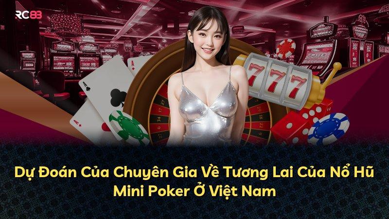 Dự Đoán Của Chuyên Gia Về Tương Lai Của Nổ Hũ Mini Poker Ở Việt Nam