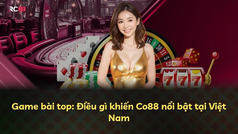 Game bài top: Điều gì khiến Co88 nổi bật tại Việt Nam
