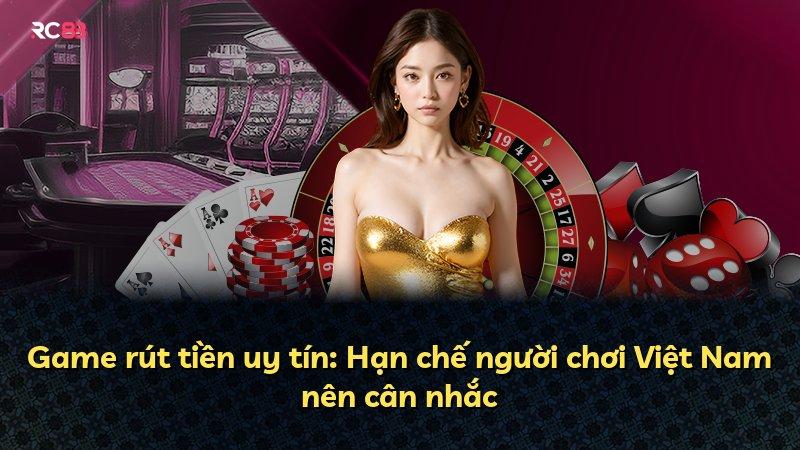 Game rút tiền uy tín: Hạn chế người chơi Việt Nam nên cân nhắc