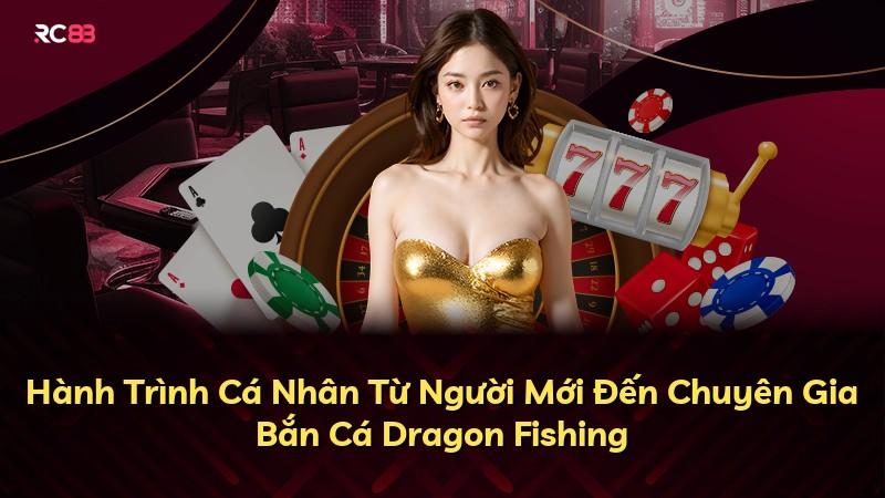 Hành Trình Cá Nhân Từ Người Mới Đến Chuyên Gia Bắn Cá Dragon Fishing